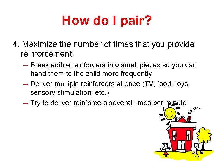 How do I pair? 4. Maximize the number of times that you provide reinforcement