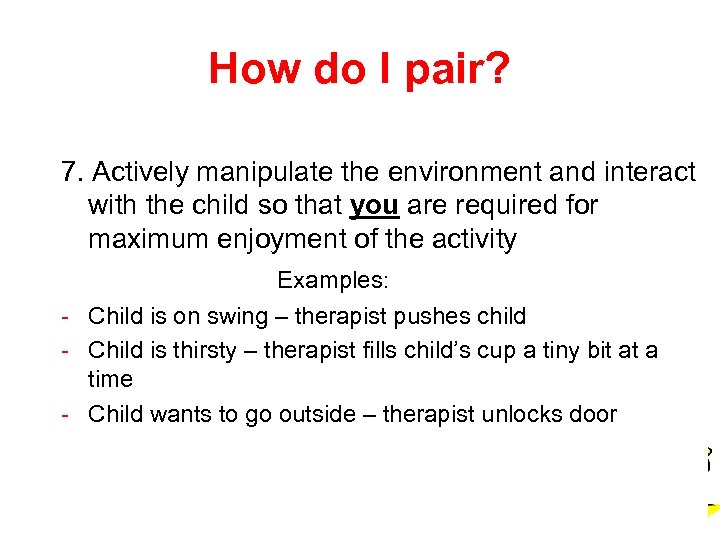 How do I pair? 7. Actively manipulate the environment and interact with the child