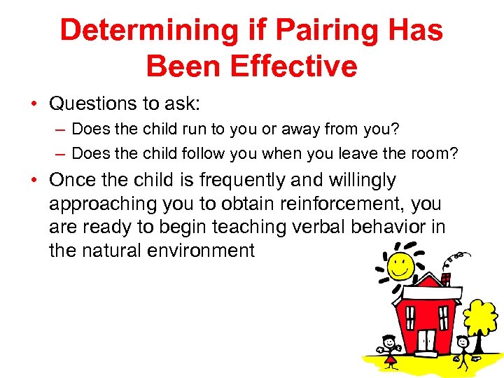 Determining if Pairing Has Been Effective • Questions to ask: – Does the child