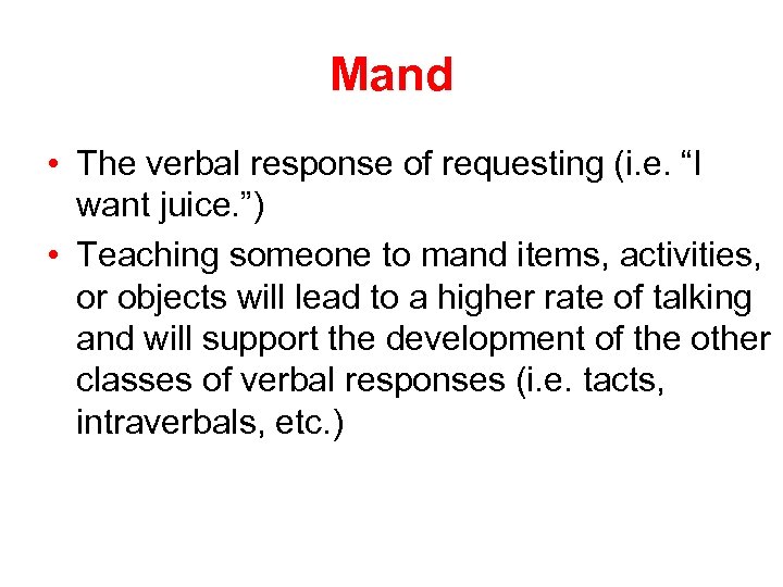 Mand • The verbal response of requesting (i. e. “I want juice. ”) •