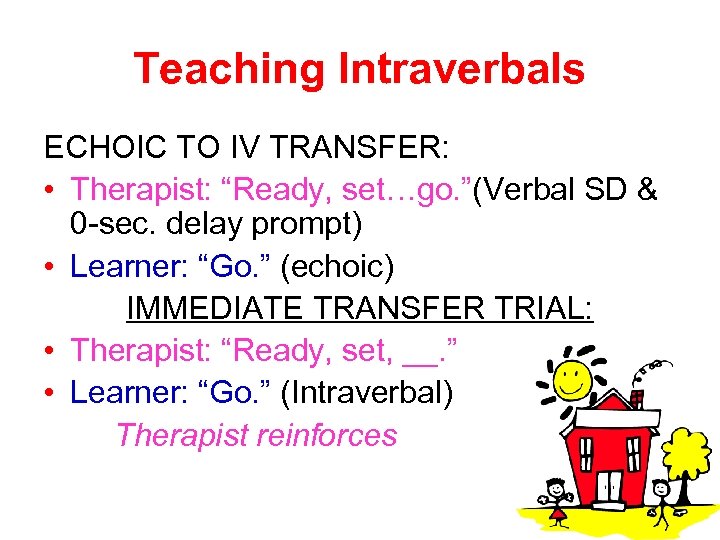 Teaching Intraverbals ECHOIC TO IV TRANSFER: • Therapist: “Ready, set…go. ”(Verbal SD & 0