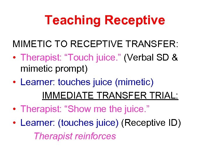 Teaching Receptive MIMETIC TO RECEPTIVE TRANSFER: • Therapist: “Touch juice. ” (Verbal SD &