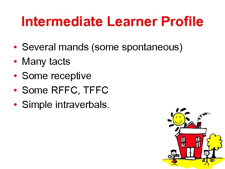 Intermediate Learner Profile • • • Several mands (some spontaneous) Many tacts Some receptive