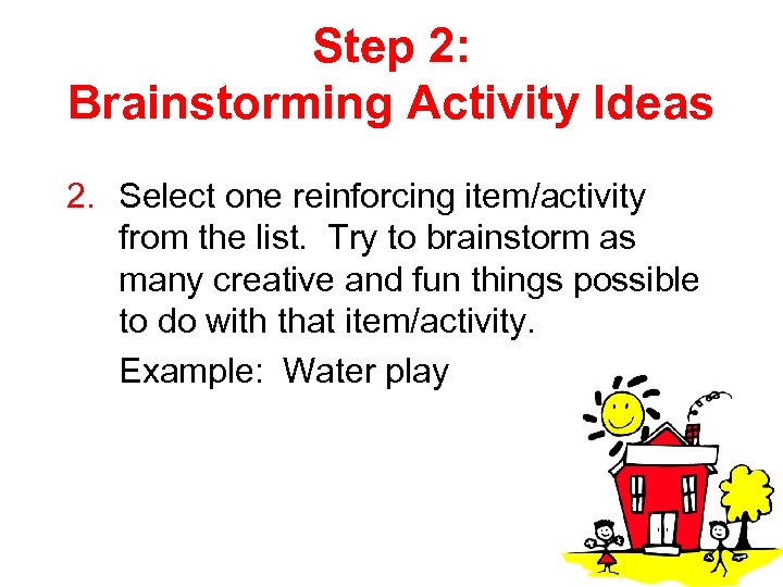 Step 2: Brainstorming Activity Ideas 2. Select one reinforcing item/activity from the list. Try