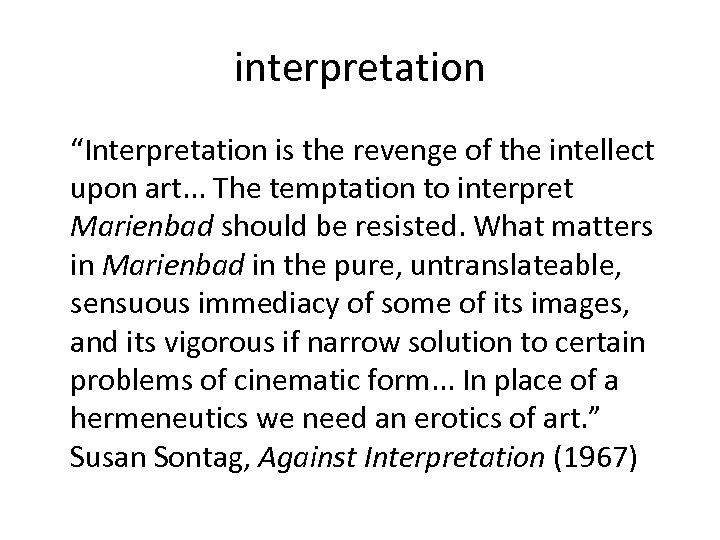 interpretation “Interpretation is the revenge of the intellect upon art. . . The temptation