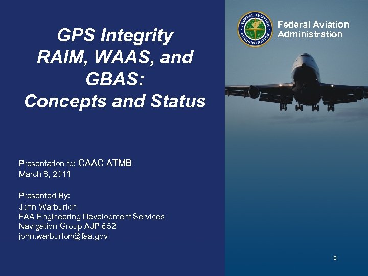 GPS Integrity RAIM, WAAS, and GBAS: Concepts and Status Federal Aviation Administration Presentation to: