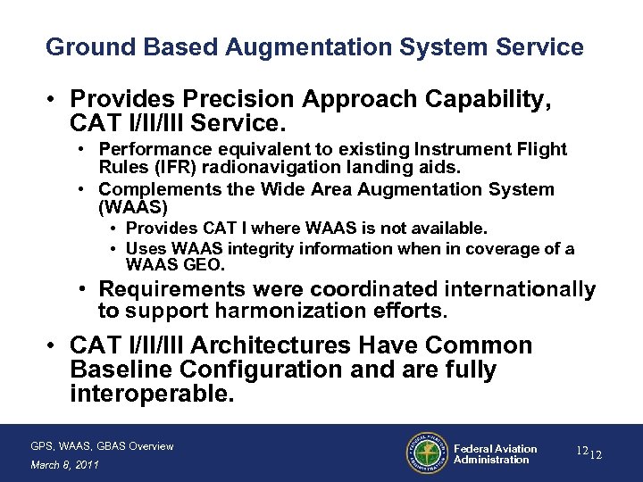 Ground Based Augmentation System Service • Provides Precision Approach Capability, CAT I/II/III Service. •