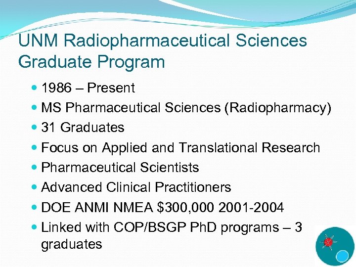 UNM Radiopharmaceutical Sciences Graduate Program 1986 – Present MS Pharmaceutical Sciences (Radiopharmacy) 31 Graduates