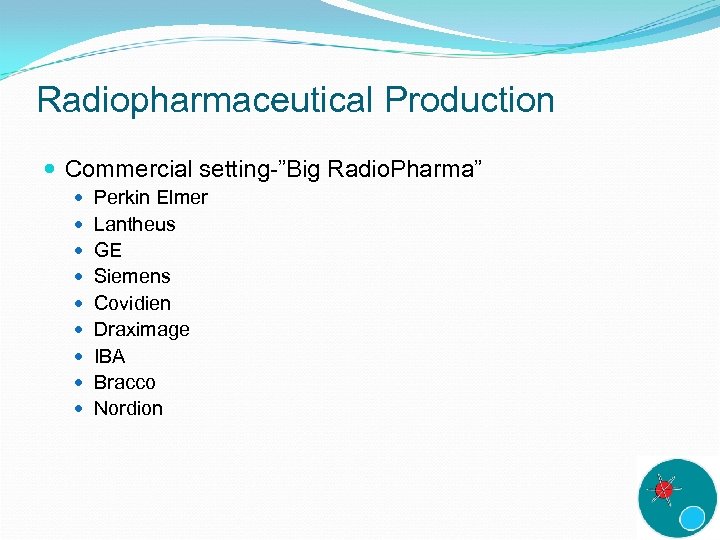 Radiopharmaceutical Production Commercial setting-”Big Radio. Pharma” Perkin Elmer Lantheus GE Siemens Covidien Draximage IBA