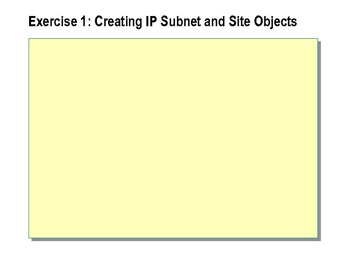 Exercise 1: Creating IP Subnet and Site Objects 