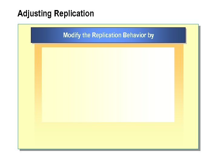 Adjusting Replication Modify the Replication Behavior by : 