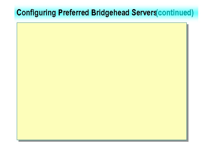 Configuring Preferred Bridgehead Servers(continued) 