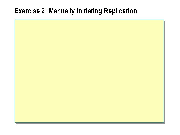 Exercise 2: Manually Initiating Replication 