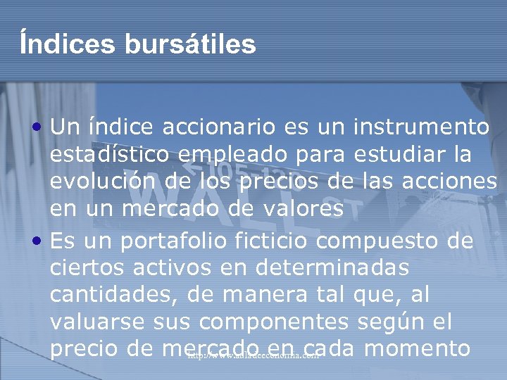 Índices bursátiles • Un índice accionario es un instrumento estadístico empleado para estudiar la