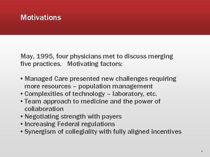 Motivations May, 1995, four physicians met to discuss merging five practices. Motivating factors: ▪