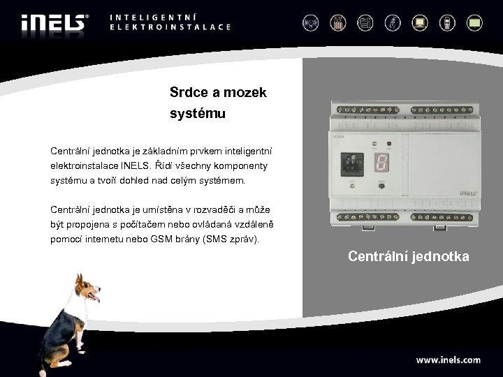 Srdce a mozek systému Centrální jednotka je základním prvkem inteligentní elektroinstalace INELS. Řídí všechny