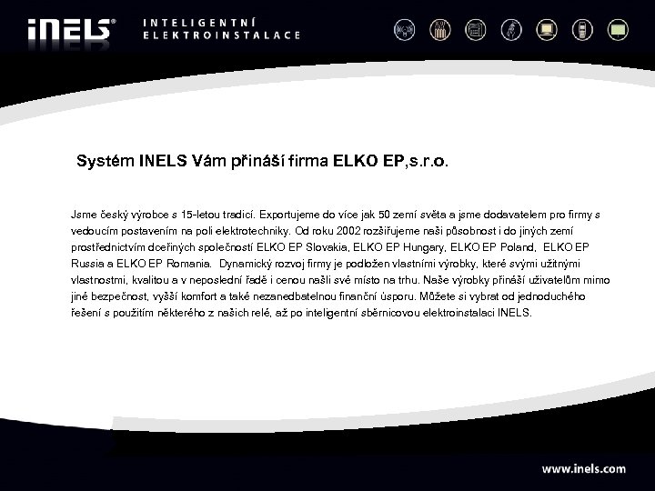 Systém INELS Vám přináší firma ELKO EP, s. r. o. Jsme český výrobce s