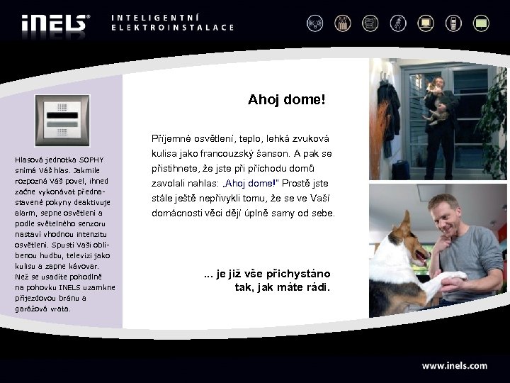 Ahoj dome! Příjemné osvětlení, teplo, lehká zvuková Hlasová jednotka SOPHY snímá Váš hlas. Jakmile