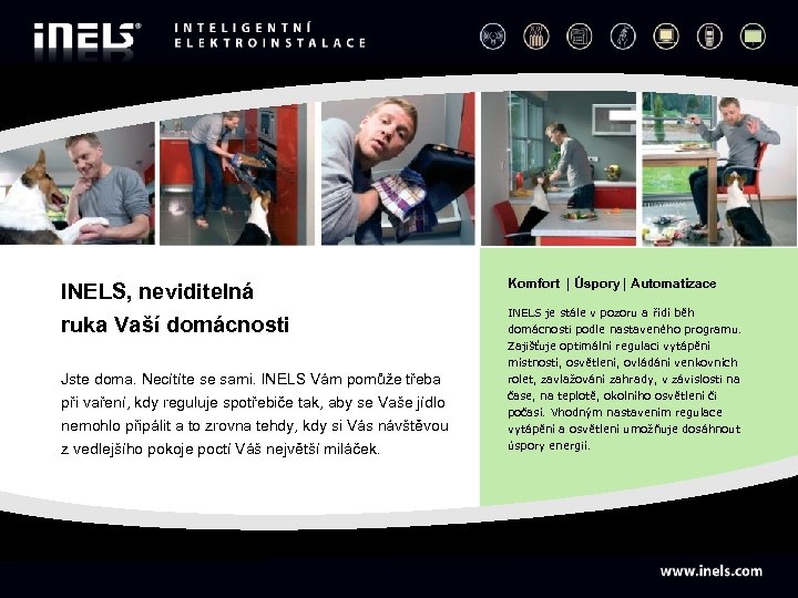 INELS, neviditelná ruka Vaší domácnosti Jste doma. Necítíte se sami. INELS Vám pomůže třeba