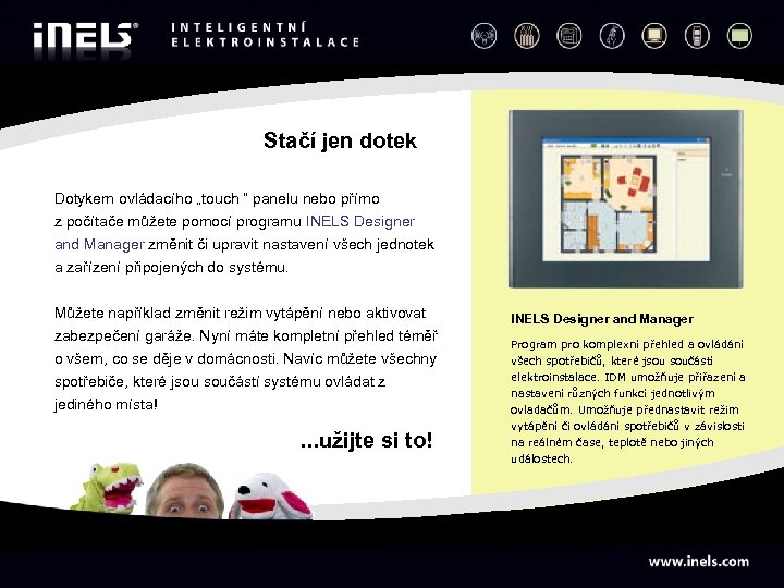 Stačí jen dotek Dotykem ovládacího „touch “ panelu nebo přímo z počítače můžete pomocí