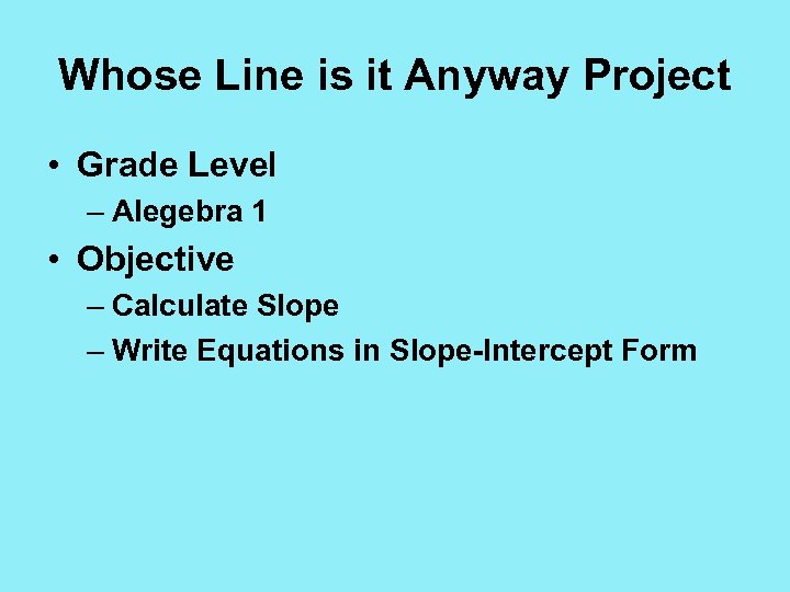 Whose Line is it Anyway Project • Grade Level – Alegebra 1 • Objective