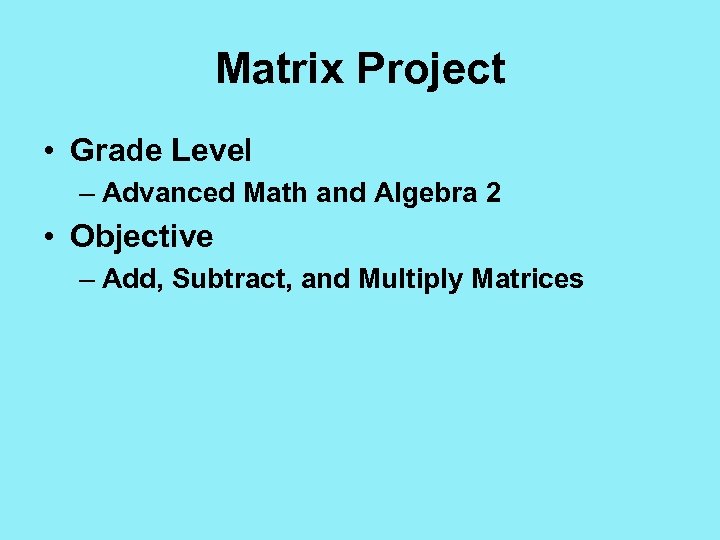 Matrix Project • Grade Level – Advanced Math and Algebra 2 • Objective –