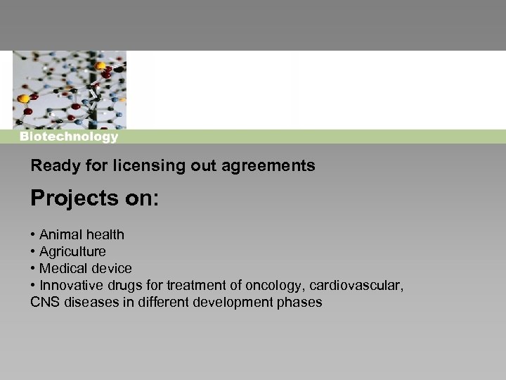 Ready for licensing out agreements Projects on: • Animal health • Agriculture • Medical