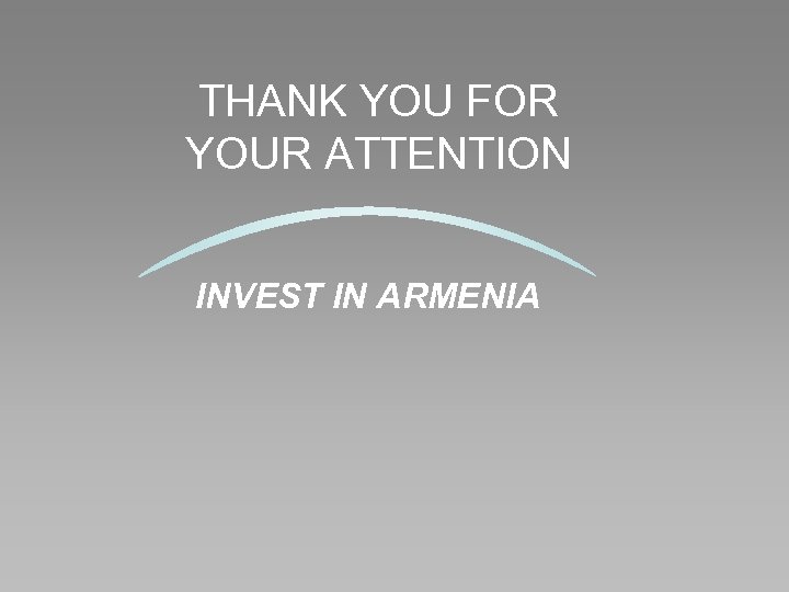 THANK YOU FOR YOUR ATTENTION INVEST IN ARMENIA 