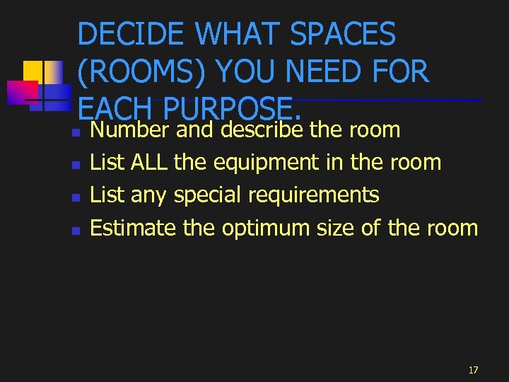 DECIDE WHAT SPACES (ROOMS) YOU NEED FOR EACH PURPOSE. n n Number and describe