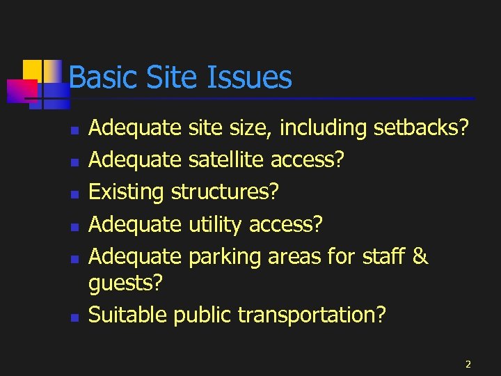 Basic Site Issues n n n Adequate size, including setbacks? Adequate satellite access? Existing