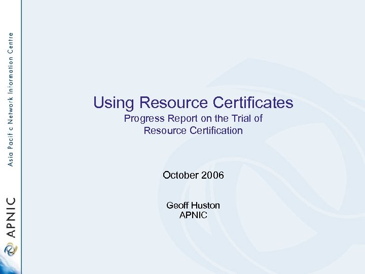 Using Resource Certificates Progress Report on the Trial of Resource Certification October 2006 Geoff