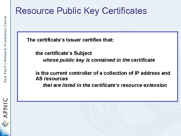 Resource Public Key Certificates The certificate’s Issuer certifies that: the certificate’s Subject whose public