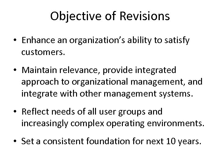 Objective of Revisions • Enhance an organization’s ability to satisfy customers. • Maintain relevance,