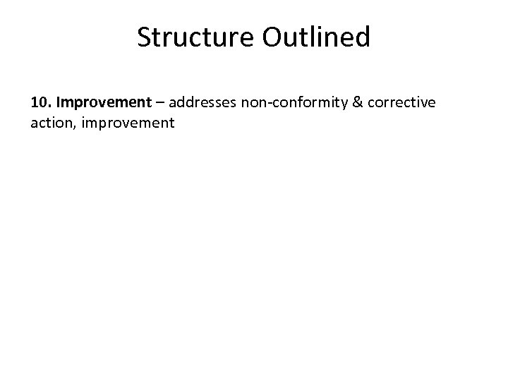Structure Outlined 10. Improvement – addresses non-conformity & corrective action, improvement 