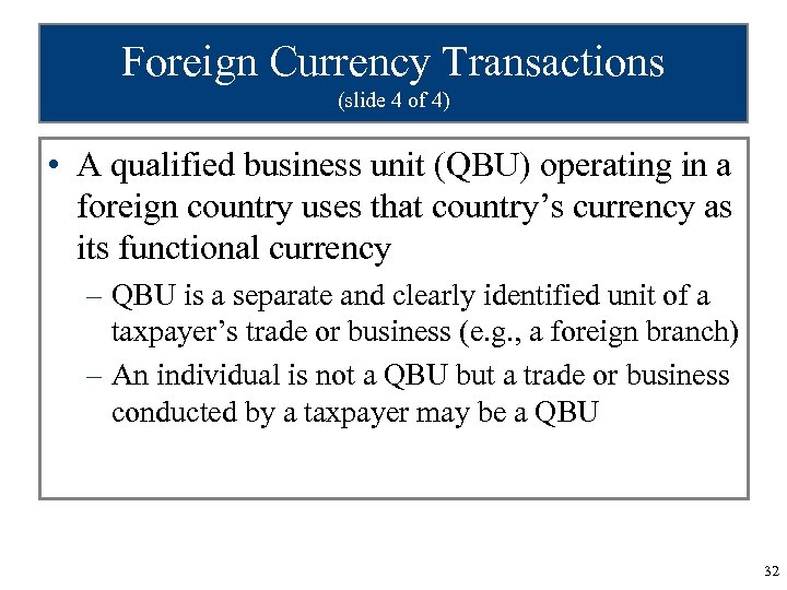 Foreign Currency Transactions (slide 4 of 4) • A qualified business unit (QBU) operating