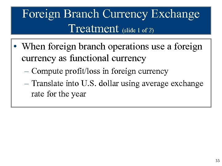 Foreign Branch Currency Exchange Treatment (slide 1 of 2) • When foreign branch operations