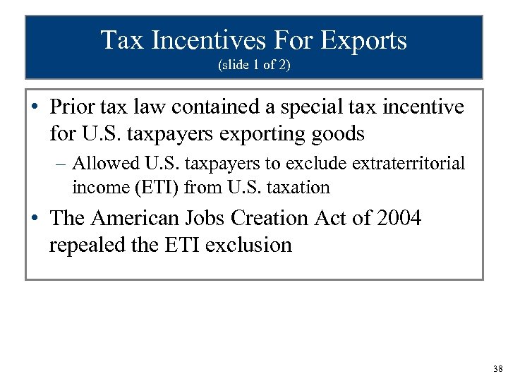 Tax Incentives For Exports (slide 1 of 2) • Prior tax law contained a