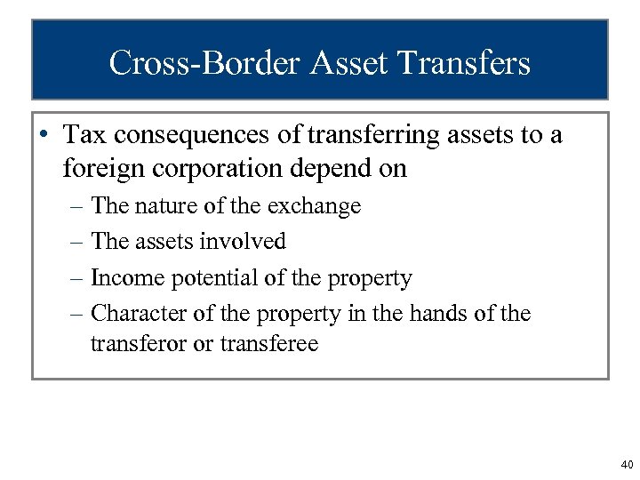 Cross-Border Asset Transfers • Tax consequences of transferring assets to a foreign corporation depend