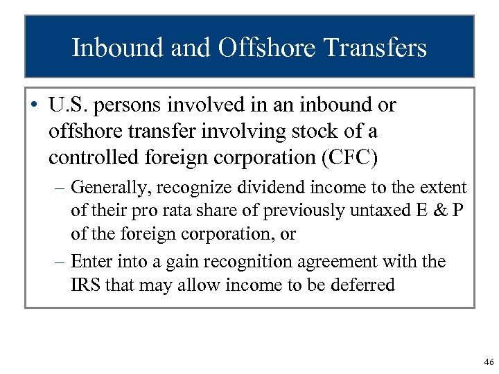 Inbound and Offshore Transfers • U. S. persons involved in an inbound or offshore
