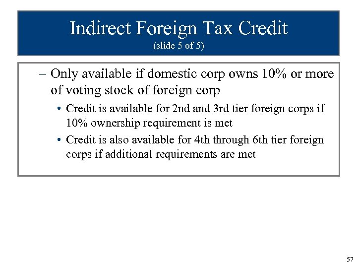 Indirect Foreign Tax Credit (slide 5 of 5) – Only available if domestic corp