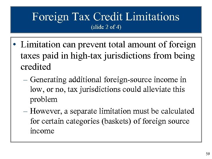 Foreign Tax Credit Limitations (slide 2 of 4) • Limitation can prevent total amount