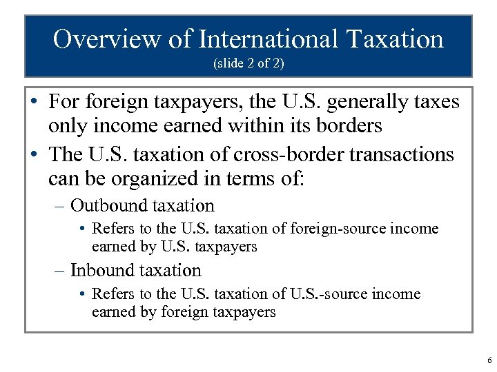 Overview of International Taxation (slide 2 of 2) • For foreign taxpayers, the U.
