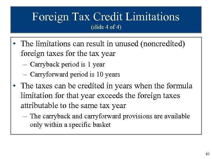 Foreign Tax Credit Limitations (slide 4 of 4) • The limitations can result in