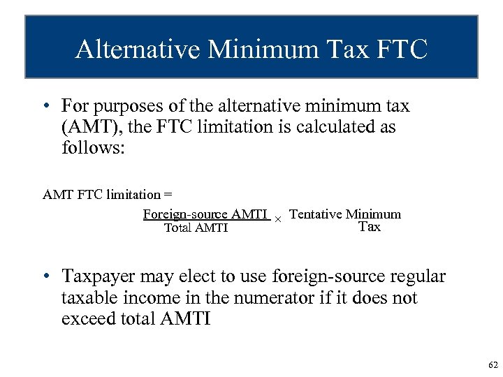 Alternative Minimum Tax FTC • For purposes of the alternative minimum tax (AMT), the