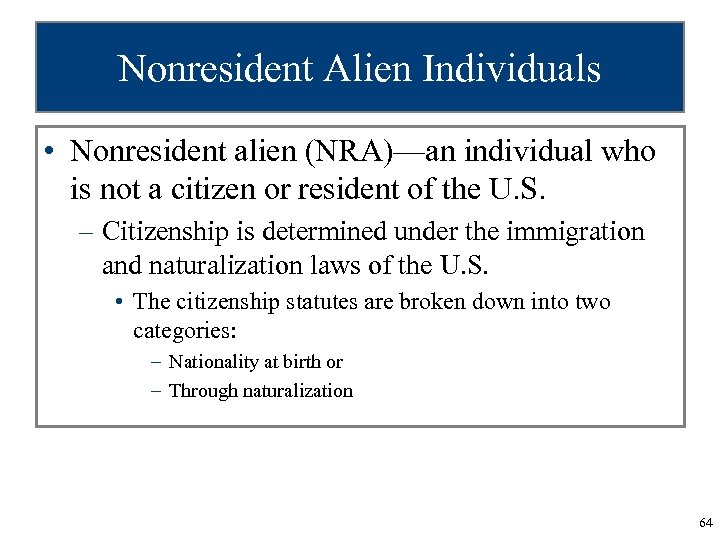 Nonresident Alien Individuals • Nonresident alien (NRA)—an individual who is not a citizen or