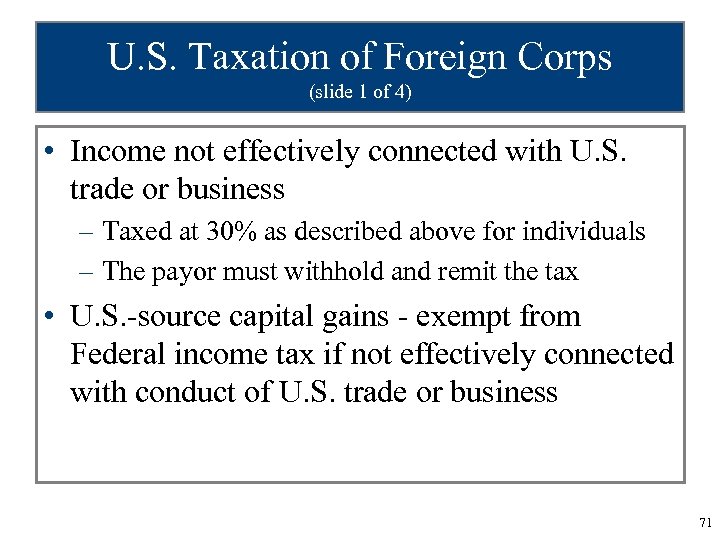 U. S. Taxation of Foreign Corps (slide 1 of 4) • Income not effectively