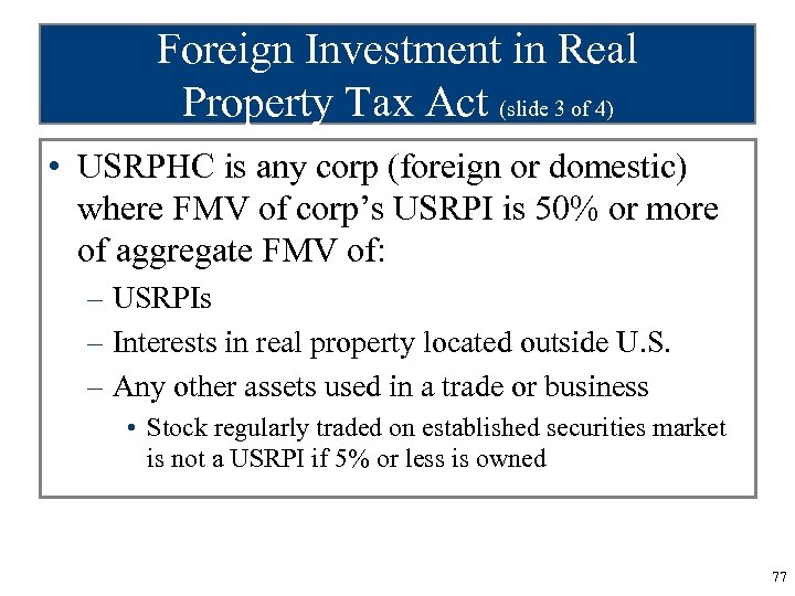 Foreign Investment in Real Property Tax Act (slide 3 of 4) • USRPHC is