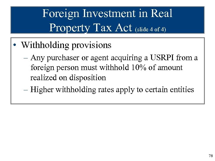 Foreign Investment in Real Property Tax Act (slide 4 of 4) • Withholding provisions