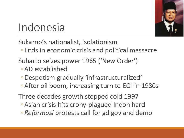 Indonesia Sukarno’s nationalist, isolationism ◦ Ends in economic crisis and political massacre Suharto seizes