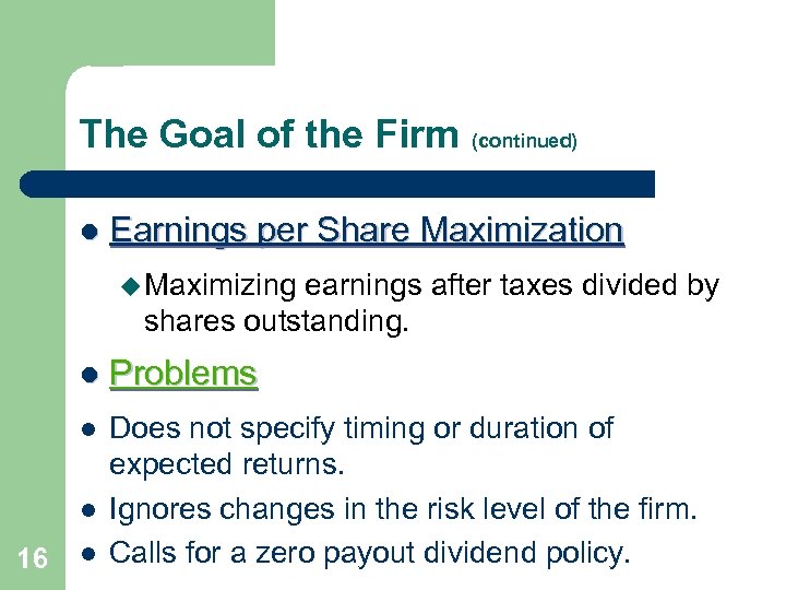 The Goal of the Firm (continued) l Earnings per Share Maximization u Maximizing earnings